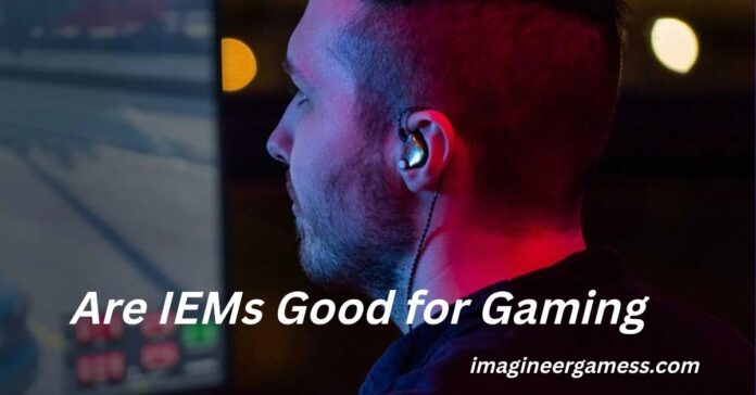 Are IEMs Good for Gaming